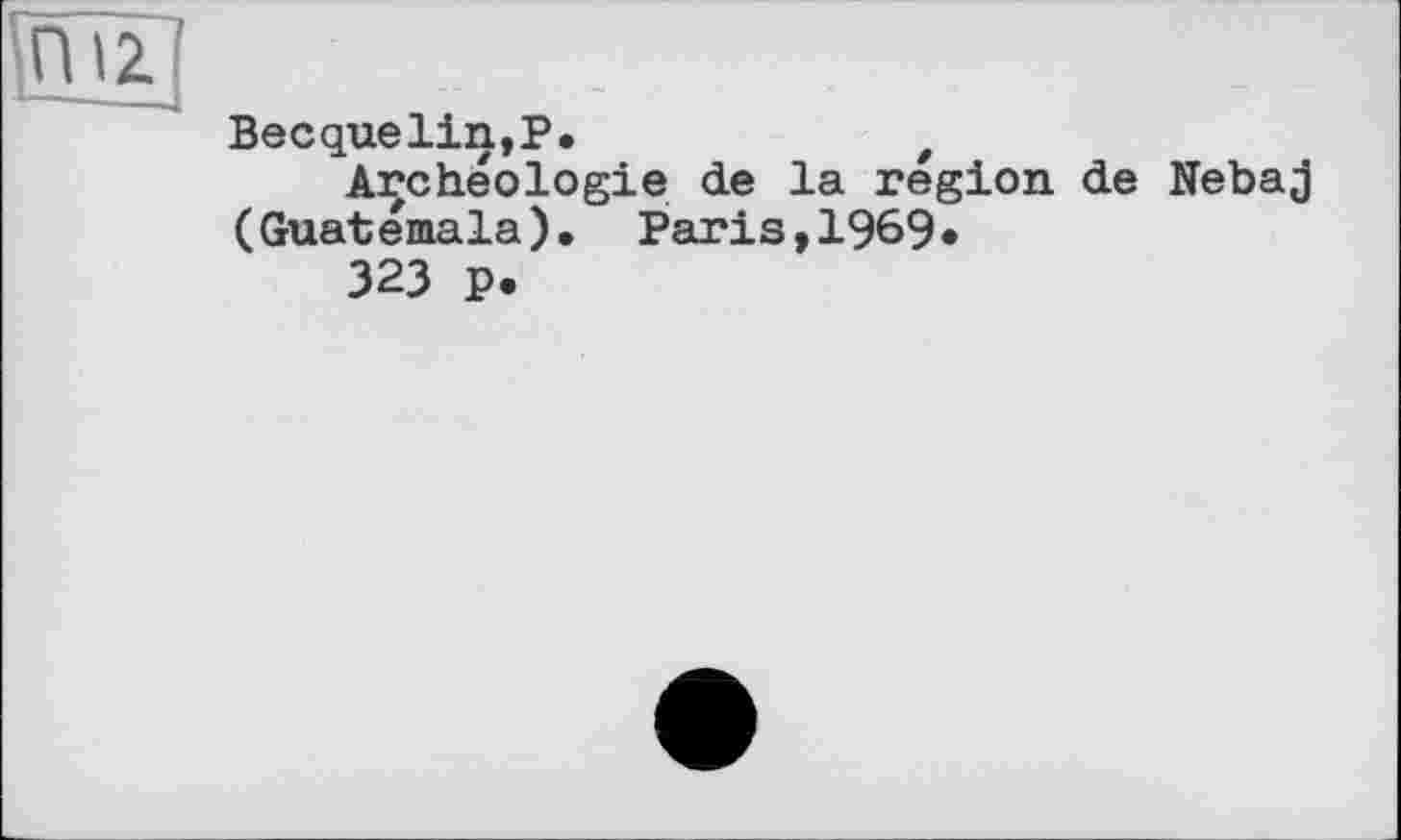 ﻿Becquelin,P.	t
Archéologie de la region de Nebaj (Guatemala). Paris,1969*
323 P.